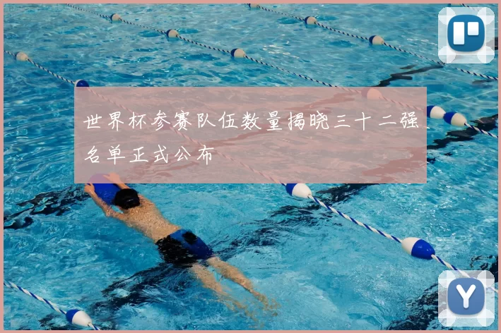 世界杯参赛队伍数量揭晓三十二强名单正式公布