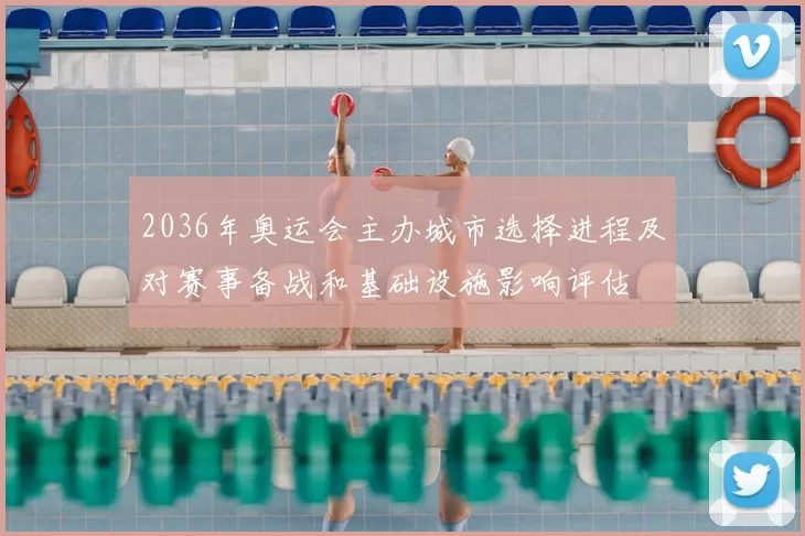 2036年奥运会主办城市选择进程及对赛事备战和基础设施影响评估
