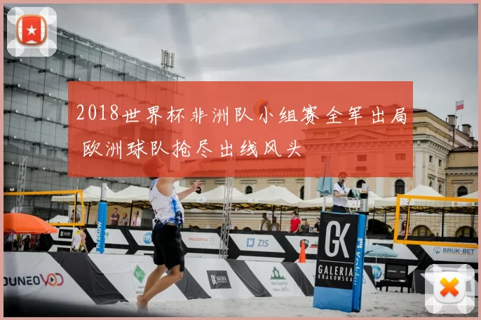 2018世界杯非洲队小组赛全军出局 欧洲球队抢尽出线风头