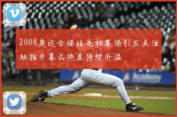 2008奥运会福娃亮相赛场引发关注助推开幕式热度持续升温