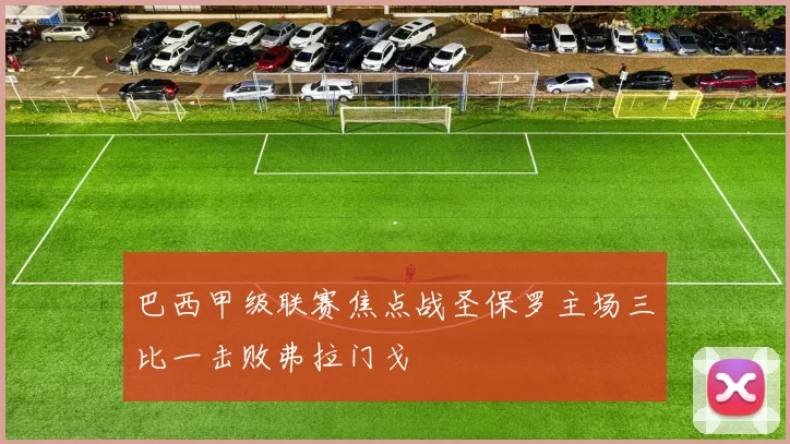 巴西甲级联赛焦点战圣保罗主场三比一击败弗拉门戈