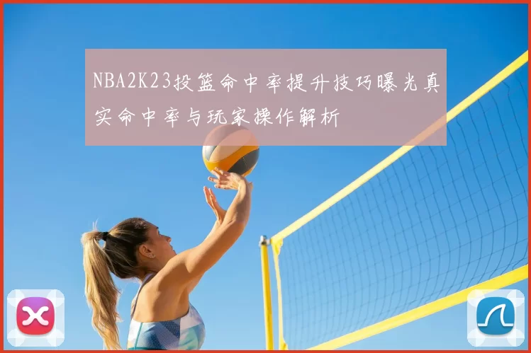 NBA2K23投篮命中率提升技巧曝光真实命中率与玩家操作解析