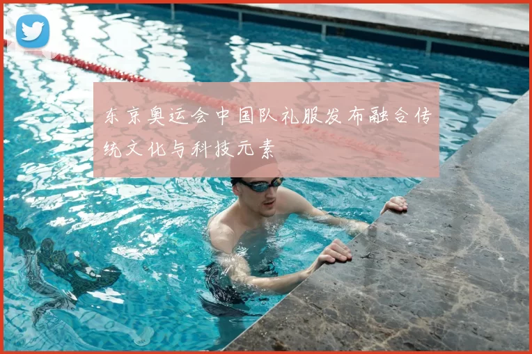 东京奥运会中国队礼服发布融合传统文化与科技元素