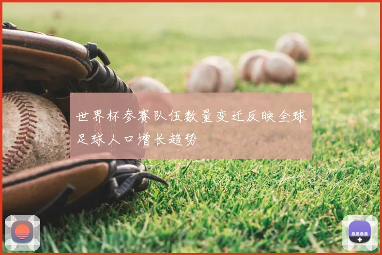 世界杯参赛队伍数量变迁反映全球足球人口增长趋势