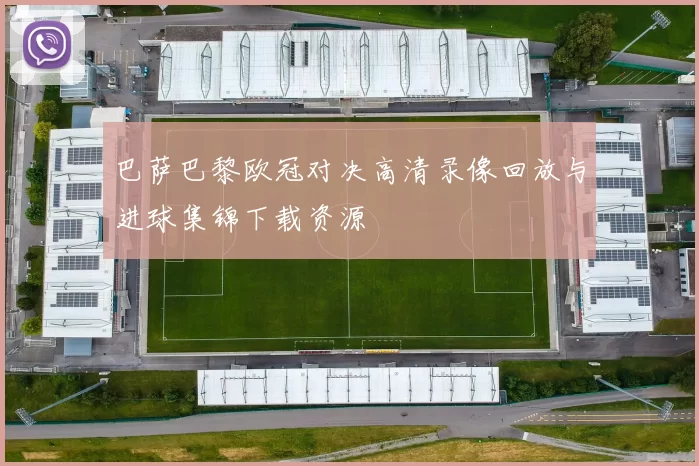 巴萨巴黎欧冠对决高清录像回放与进球集锦下载资源