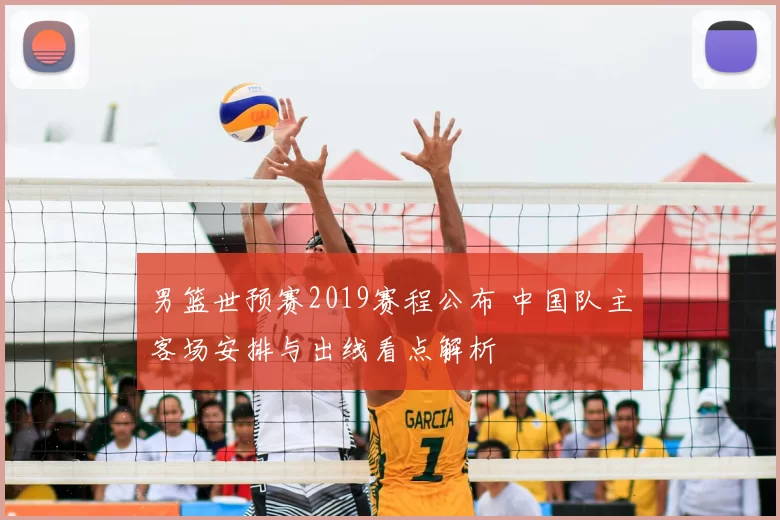男篮世预赛2019赛程公布 中国队主客场安排与出线看点解析