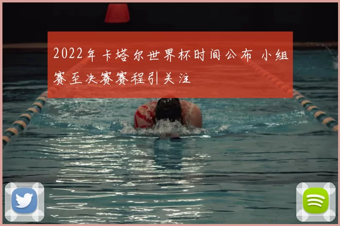 2022年卡塔尔世界杯时间公布 小组赛至决赛赛程引关注